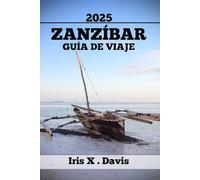 ZANZÍBAR GUÍA DE VIAJE: Donde La Cultura, La Naturaleza Y La Relajación Se Fusionan A La Perfección (Crónicas de Wanderlust)
