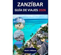 ZANZÍBAR GUÍA DE VIAJES 2026: Desde las calles de Stone Town hasta los arrecifes de coral: una guía completa para el visitante que ofrece cultura, aventura y serenidad isleña.