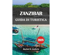 ZANZIBAR GUIDA DI TURISTICA 2025: Spiagge, cultura, itinerari e consigli per un'indimenticabile fuga sull'isola