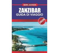 ZANZIBAR GUIDA DI VIAGGIO 2026: Esplora le spiagge dell'Oceano Indiano, i mercati storici e i palazzi del sultano nell'Africa orientale