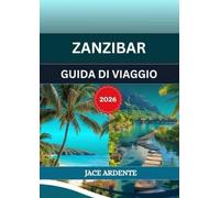ZANZIBAR GUIDA DI VIAGGIO 2026: Le isole esotiche della Tanzania, gioiello dell'Oceano Indiano