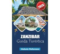 ZANZIBAR GUIDA TURISTICA 2026: "Esplora le Isole delle Spezie della Tanzania con approfondimenti locali, gemme nascoste, esperienze culturali, spiagge ... itinerari pratici per i viaggiatori del 2026"