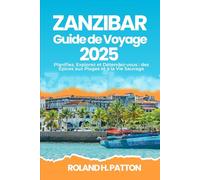 ZANZIBAR GUIDE DE VOYAGE 2025: Planifiez, Explorez et Détendez-vous : des Épices aux Plages et à la Vie Sauvage