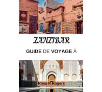 ZANZIBAR GUIDE DE VOYAGE 2025: Un compagnon de voyage complet pour les plages immaculées de Zanzibar, sa riche histoire, sa cuisine exotique et ses trésors cachés.