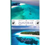 Zanzibar Guide de voyage 2026: Le guide ultime des initiés pour des plages immaculées, les secrets de Stone Town, des expériences culturelles et une ... de voyage sans stress sur l'île aux épices