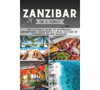 Zanzibar On a Budget: The Ultimate Guide to Affordable Adventures, Cheap Eats & Local Culture in Tanzania’s Island Paradise (The Penny Pathfinder Collection)