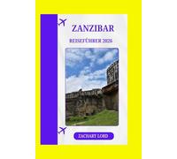 ZANZIBAR REISEFÜHRER 2026: „Der ultimative Tansania-Insel-Entdecker: Routen, kulinarische Hotspots, kulturelle Einblicke und budgetfreundliche Tipps“