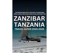Zanzibar Tanzania Travel Guide 2024 - 2025: The Ultimate Resource for Itineraries, Transportation, Where to Stay, What to See, Where to Eat, and Insider Tips