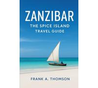 Zanzibar: The Spice Island Travel Guide