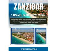 Zanzibar Travel Guide 2025-2026: Explore Pristine Beaches, Exotic Spice Farms, Historic Stone Town, Snorkeling & Diving Hotspots, Wildlife ... Itineraries for the Ultimate Island Escape