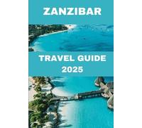 Zanzibar Travel Guide 2025: Explore Africa’s Spice Island of White Sands, History & Exotic Adventures. (The Local’s Compass: Unlock Hidden Corners of the World)