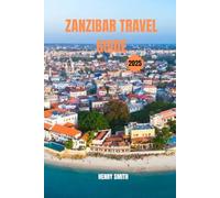 Zanzibar travel guide 2025: SPICE ISLANDS, SUNSETS & SWAHILI SOUL