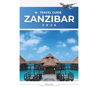 ZANZIBAR TRAVEL GUIDE 2026: The Ultimate Island Pocket Map & Insider Guide to Zanzibar’s Top Beaches, Stone Town Secrets, Local Cuisine, Cultural Experiences, and Stress-Free Itineraries.