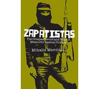 Zapatistas: The Chiapas Revolt and What It Means For Radical Politics