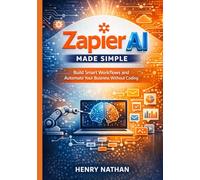Zapier AI Made Simple: Build Smart Workflows and Automate Your Business Without Coding