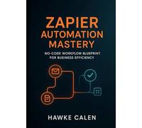 Zapier Automation Mastery: No-Code Workflow Blueprint for Business Efficiency