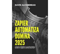 Zapier Automatiza Domina 2025: ¿Quieres multiplicar tu productividad y escalar tu negocio mientras duermes? (Automatiza Tu Futuro Domina La Automatización sin Programar)