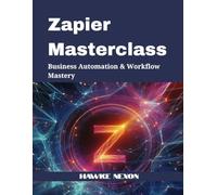 Zapier Masterclass: Business Automation & Workflow Mastery
