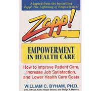 Zapp!: Empowerment in Health Care : How to Improve Patient Care, Increase Employee Job Satisfaction, and Lower Health Care Costs