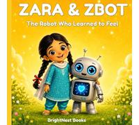 Zara and Zbot: The Robot Who Learned to Feel (Zara and Zbot AI Friendship Series)