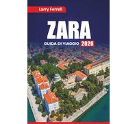 ZARA GUIDA DI VIAGGIO 2026: Esplora la costa adriatica della Croazia con tour a piedi, mappe, principali attrazioni, cibo locale e consigli pratici