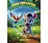 Zara the Little Zebra's Big Dream: A Heartwarming Story About Courage, Friendship, and Following Your Dreams (Books for Little Learners)