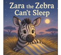 Zara the Zebra Can’t Sleep: A Gentle Bedtime Story About Calming Down and Falling Asleep