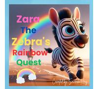 Zara the Zebra’s Rainbow Quest: A Heartwarming Story About Kindness, Friendship, and Following Your Dreams For Kids Ages 4-8
