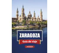 ZARAGOZA Guía de viaje 2026: Explora la joya oculta de España con mapas, itinerarios, comida local y experiencias culturales