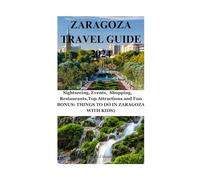 ZARAGOZA TRAVEL GUIDE 2024: Sightseeing, Events, Shopping, Restaurants,Top Attractions and Fun (BONUS: THINGS TO DO IN ZARAGOZA WITH KIDS)