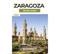 Zaragoza Travel Guide 2025: Discovering Aragon Hidden Treasures, Vibrant Markets, Top attraction and cultural experience in Spain Historic City