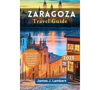 ZARAGOZA Travel Guide 2025: Explore Spain’s Hidden Gem with Must-See Attractions, Local Secrets, Authentic Cuisine, and Expert Travel Tips for an Unforgettable Adventure