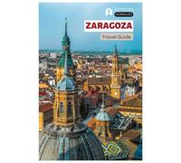 Zaragoza Travel Guide: Explore the Top Attractions, Hidden Gems, Cuisine, Tapas Bars, Outdoor Activities at the Ebro River, and Day Trips from Aragon with Practical Itineraries
