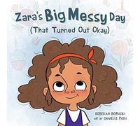 Zara's Big Messy Day (That Turned Out Okay) (Zara's Big Messy Books)