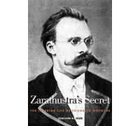 Zarathusatra′s Secret - The Interior Life of Friedrich Nietzsche