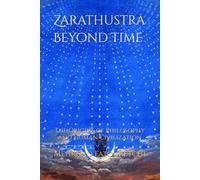 Zarathustra Beyond Time: Unraveling the genius of Zarathustra and his enduring impact