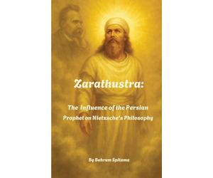 Zarathustra: The Influence of the Persian Prophet on Nietzsche's Philosophy