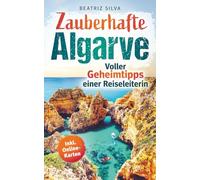 Zauberhafte Algarve: Voller Geheimtipps einer Reiseleiterin: Dein Reiseführer für eine unvergessliche Reise - Mit Top-Highlights, goldenen Steilküsten & versteckten Orten auch abseits vom Trubel