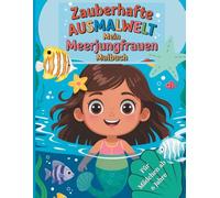 Zauberhafte Ausmalwelt - Mein Meerjungfrauen Malbuch: „52 traumhafte Ausmalbilder mit Meerjungfrauen, Meereswesen & magischen Unterwasserszenen - Ein kreatives Malbuch für Mädchen ab 6 Jahren“