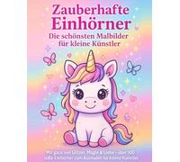 Zauberhafte Einhörner - Die schönsten Malbilder für kleine Künstler: Mit ganz viel Glitzer, Magie & Liebe - über 100 süße Einhörner zum Ausmalen für kleine Künstler ab 1 Jahr