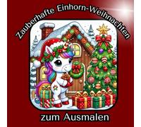 Zauberhafte Einhorn - Weihnachten zum Ausmalen!: Fröhliche Ausmalideen für die Winter- und Weihnachtszeit - ab 4 Jahren