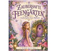 Zauberhafte Feengärten: Ein magisches Feen-Malbuch für Kinder von 8-12 Jahren