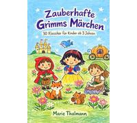Zauberhafte Grimms Märchen: 30 Klassiker für Kinder ab 3 Jahren: Liebevoll nacherzählte Vorlesegeschichten mit Rotkäppchen, Schneewittchen und Aschenputtel zum Einschlafen und Träumen