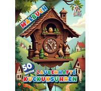 Zauberhafte Kuckuksuhren - Malbuch: Das große Malbuch mit 50 detailverliebten Seiten rund um die Welt der Kuckucksuhren (Professore Coolore Mal- und Unterhaltungsbücher)