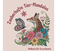Zauberhafte Tier-Mandales: 50 zauberhafte Tier-Mandalas zum Ausmalen und Entspannen für Kinder ab 10 Jahre und Erwachsene