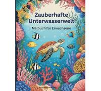 Zauberhafte Unterwasserwelt - Filigranes Malbuch für Erwachsene: 149 Seiten mit Anti-Stress-Motiven, positiven Affirmationen und wertvollen Maltipps ... mehr Achtsamkeit, Entspannung und innere Ruhe