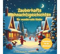 Zauberhafte Weihnachtsgeschichten - 24 märchenhafte Abenteuer bis zum Fest: Herzerwärmende Erzählungen für Kinder ab 5 Jahren - zum Vorlesen, Träumen und Staunen in der schönsten Zeit des Jahres
