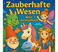 Zauberhafte Wesen - dein Ausmalbuch mit 50 zauberhaften Ausmalbildern für Kinder ab 6 Jahren: Ausmal-Spass für Zuhause und unterwegs