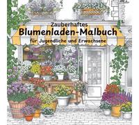Zauberhaftes Blumenladen - Malbuch: für Jugendliche und Erwachsene