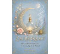 ZAUBERKRAFT: The Alchemist's Guide to Scent, Spell & Ritual